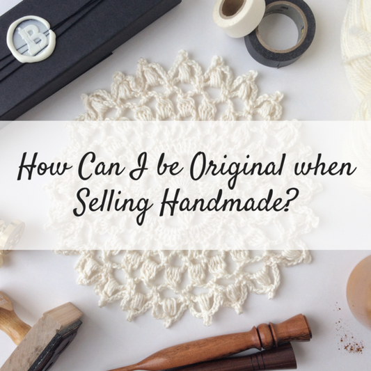 How Can I Be Original When Selling Handmade?